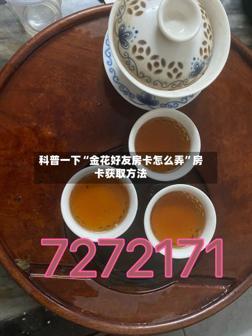 科普一下“金花好友房卡怎么弄”房卡获取方法