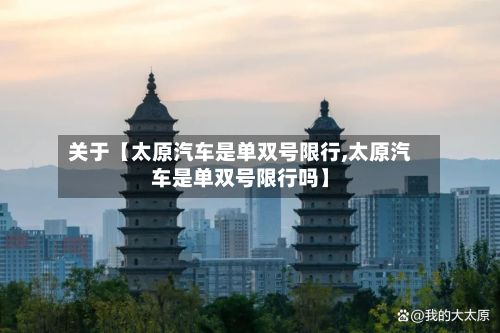 关于【太原汽车是单双号限行,太原汽车是单双号限行吗】-第3张图片