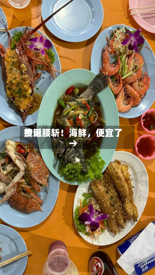 费用接近腰斩！海鲜，便宜了→-第3张图片