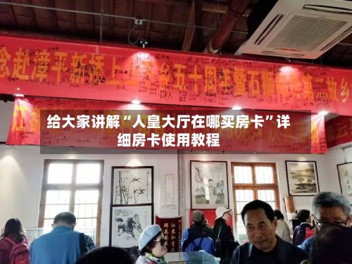 给大家讲解“人皇大厅在哪买房卡	”详细房卡使用教程-第3张图片