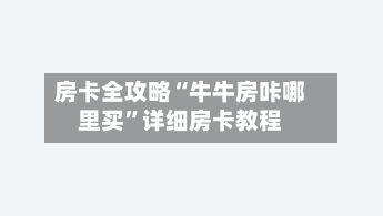 房卡全攻略“牛牛房咔哪里买”详细房卡教程