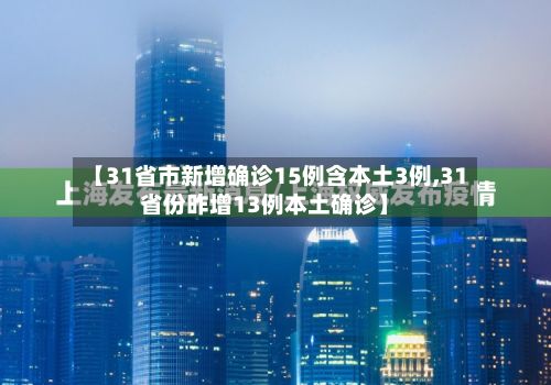 【31省市新增确诊15例含本土3例,31省份昨增13例本土确诊】-第3张图片