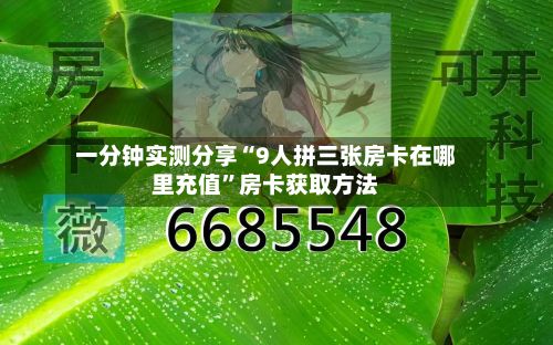 一分钟实测分享“9人拼三张房卡在哪里充值”房卡获取方法-第2张图片