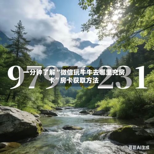 一分钟了解“微信玩牛牛去哪里充房卡”房卡获取方法