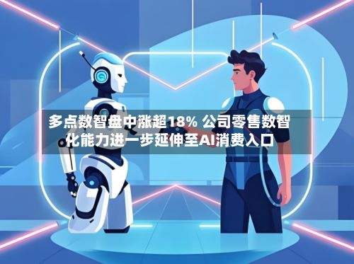 多点数智盘中涨超18% 公司零售数智化能力进一步延伸至AI消费入口-第2张图片