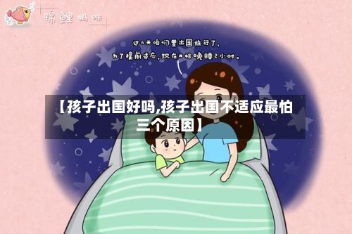 【孩子出国好吗,孩子出国不适应最怕三个原因】-第2张图片