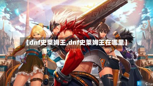 【dnf史莱姆王,dnf史莱姆王在哪里】