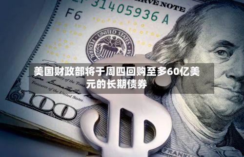 美国财政部将于周四回购至多60亿美元的长期债券-第1张图片