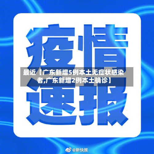 最近【广东新增5例本土无症状感染者,广东新增2例本土确诊】-第2张图片