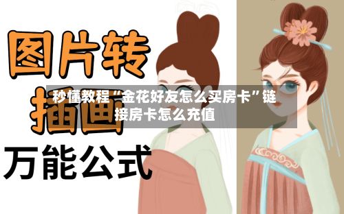 秒懂教程“金花好友怎么买房卡”链接房卡怎么充值-第3张图片