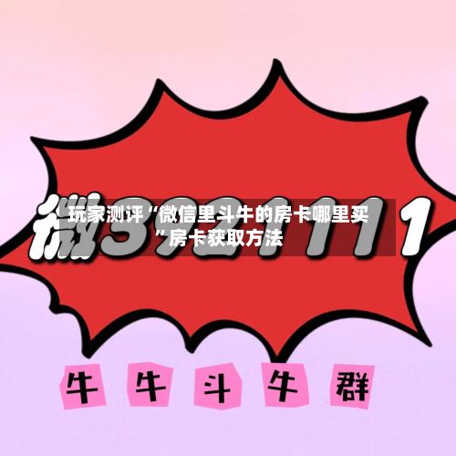 玩家测评“微信里斗牛的房卡哪里买	”房卡获取方法-第2张图片