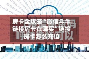 房卡全攻略“微信斗牛链接房卡在哪买”链接房卡怎么充值