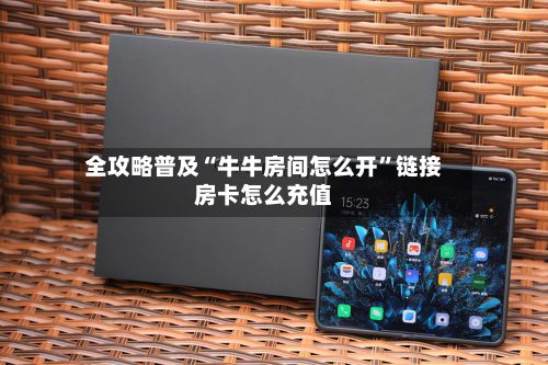全攻略普及“牛牛房间怎么开”链接房卡怎么充值
