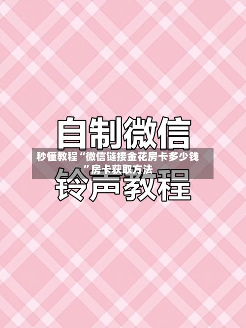 秒懂教程“微信链接金花房卡多少钱”房卡获取方法