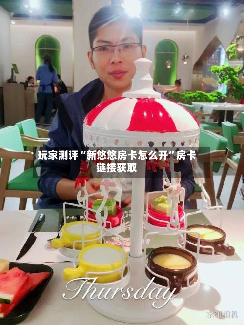 玩家测评“新悠悠房卡怎么开”房卡链接获取-第2张图片