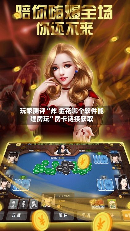 玩家测评“炸 金花哪个软件能建房玩”房卡链接获取