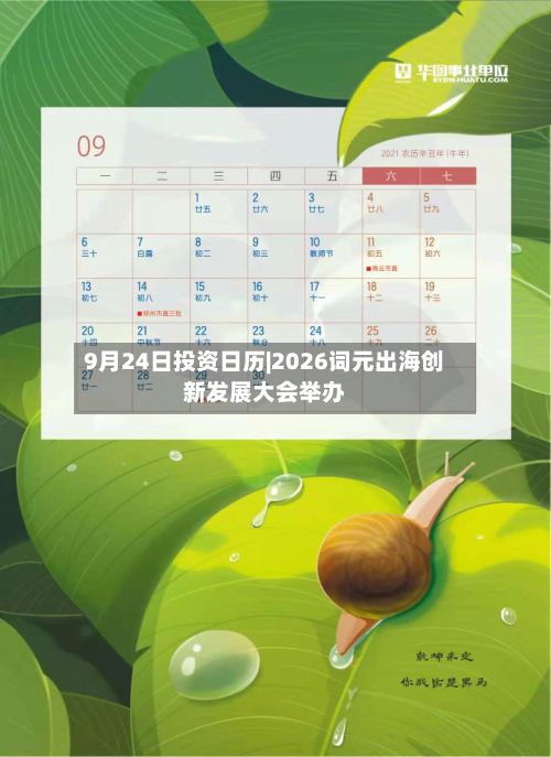 9月24日投资日历|2026词元出海创新发展大会举办-第1张图片