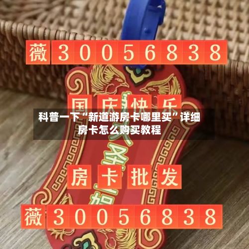 科普一下“新道游房卡哪里买”详细房卡怎么购买教程