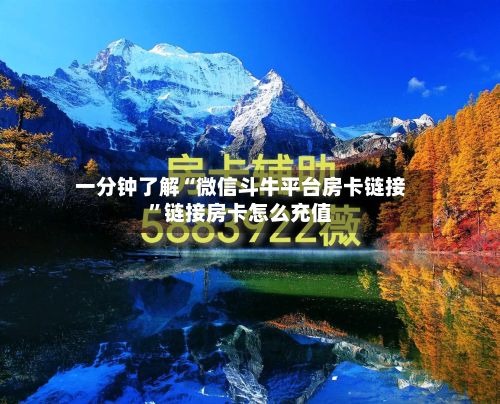 一分钟了解“微信斗牛平台房卡链接”链接房卡怎么充值