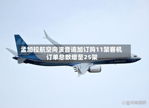 孟加拉航空向波音追加订购11架客机 订单总数增至25架