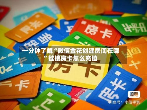 一分钟了解“微信金花创建房间在哪”链接房卡怎么充值
