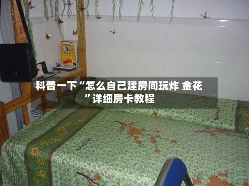 科普一下“怎么自己建房间玩炸 金花”详细房卡教程
