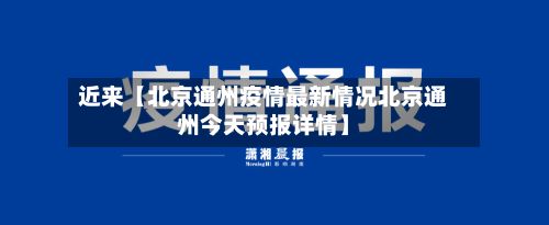 近来【北京通州疫情最新情况北京通州今天预报详情】