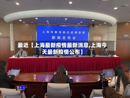 最近【上海最新疫情最新消息,上海今天最新疫情公布】