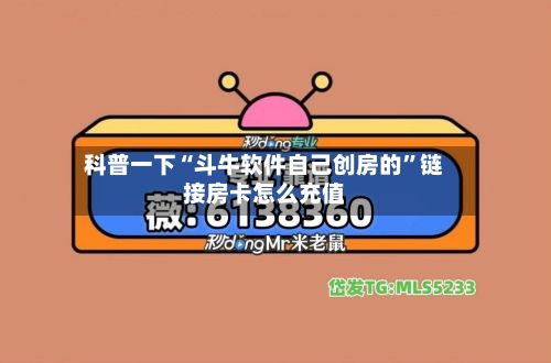科普一下“斗牛软件自己创房的”链接房卡怎么充值