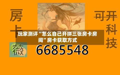 玩家测评“怎么自己开拼三张房卡房间”房卡获取方式-第3张图片