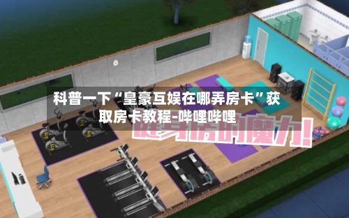 科普一下“皇豪互娱在哪弄房卡”获取房卡教程-哔哩哔哩