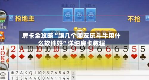 房卡全攻略“跟几个朋友玩斗牛用什么软件好”详细房卡教程