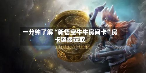 一分钟了解“新悟空牛牛房间卡”房卡链接获取-第2张图片