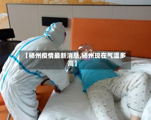 【杨州疫情最新消息,杨州现在气温多高】-第3张图片