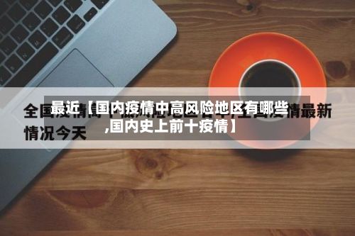最近【国内疫情中高风险地区有哪些,国内史上前十疫情】